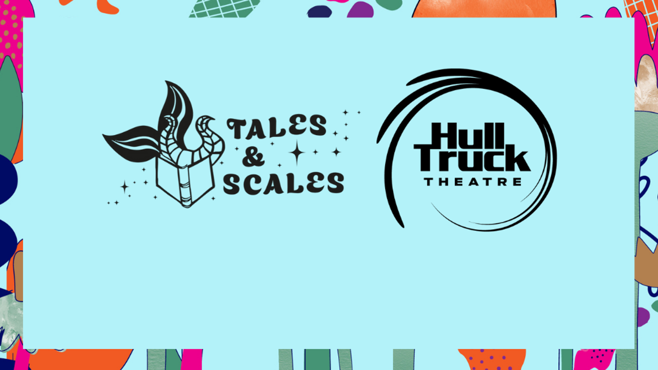 Hull Truck Theatre x Tales and Scales